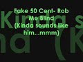 Fake 50 Cent- Rob me Blind (Dissin a lot of people) Fake 50 Cent- Rob me Blind (Dissin a lot of people)