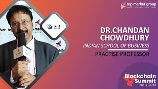 Dr. Chandan Chowdhury -Practice Professor - ISB  at Blockchain Summit India 2019