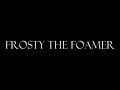 Frosty the Foamer