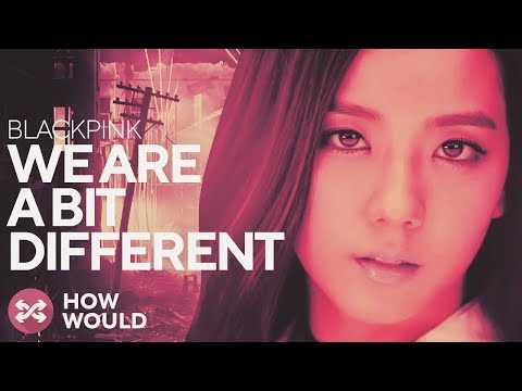 HOW WOULD BLACKPINK SING WE ARE A BIT DIFFERENT HOW WOULD BLACKPINK SING WE ARE A BIT DIFFERENT
