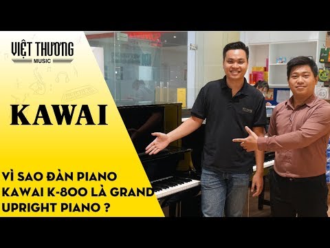 Vì sao đàn piano Kawai K-800 được gọi là Grand Upright Piano?