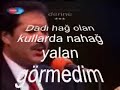 Aşık Maksut Koca (Feryadi) Aşık Şenlik'ten Ey Felek (Görmedim)TRT Bergüzar Programından www.turkesen.com Ey Felek  (Görmedim)Ey felek senin elinden abad olan görmedim Düşüp cengi darina geri gelen görmedim Nice yüzminlerce süleymanlar hükmetti gaftan gafa Tahtinda bergaraf oluf bina salan görmedim. Arşda kalem garg oluftu lefhi mefhuz nuruna Zabur tevrat incil furkan yetmez onun sırına Kurandan nasihat alan daha dalar derine Dadı hağ olan kullarda nahağ yalan görmedim Sefil şenlik dara düşüp aşk ucundan zardadı Ol hüdamın bir nişanı en iptida nurdadır Can kurban olsun çıldır'a edep erkan ordadır Diyarı gurbet ellerde kadir bilen görmedim