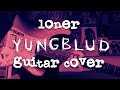 Loner - YUNGBLUD (guitar Cover)
