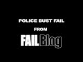 Police Bust Fail (Failblog)