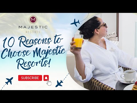 10 Reasons to Choose Majestic Resorts