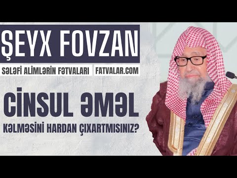Şeyx Fovzan - 'Cinsul-Əməl' kəliməsini haradan çıxartmısız? Şeyx Fovzan - 'Cinsul-Əməl' kəliməsini haradan çıxartmısız?