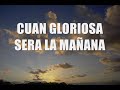 Cuán Gloriosa será la Mañana