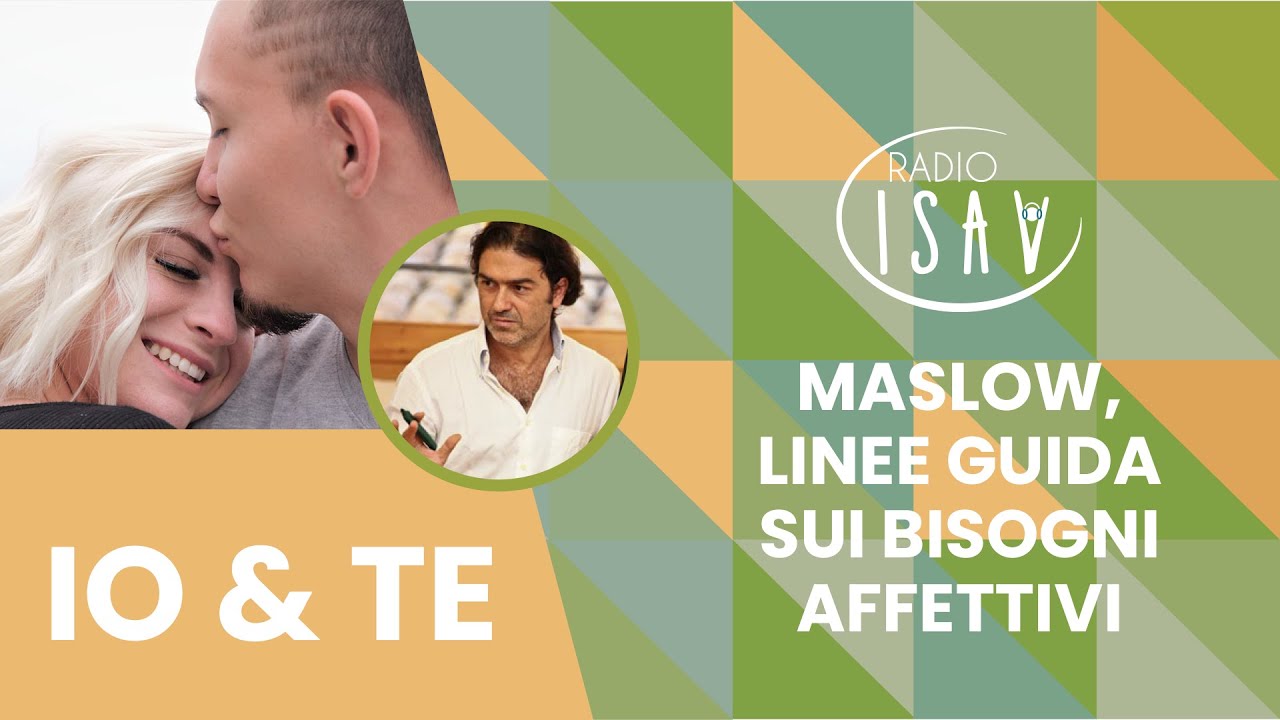 RADIO ISAV  IO e TE - Prof. Marco Santilli | MASLOW, LINEE GUIDA SUI BISOGNI AFFETTIVI