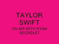Taylor Swift On Air With Ryan Secreast- Part 1 Taylor Swift On Air With Ryan Secreast- Part 1