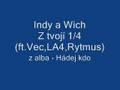 Indy a Wich Hádej kdo - Z tvojí 1/4