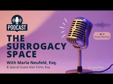 The Surrogacy Space: Ep.  2 – Estate Planning – with Marla Neufeld, Esq. and Alan Cohn, Esq.