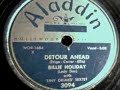 detour ahead
written by johnny frigo, herb ellis and lou carter
performed by billie holiday (lady day) with tiny grimes' sextet
recorded 29 april 1951
issued as aladdin 3094, in may 1951

the sextet includes tiny grimes (tenor guitar), heywood henry (baritone sax) and bobby tucker (piano).

written by the 