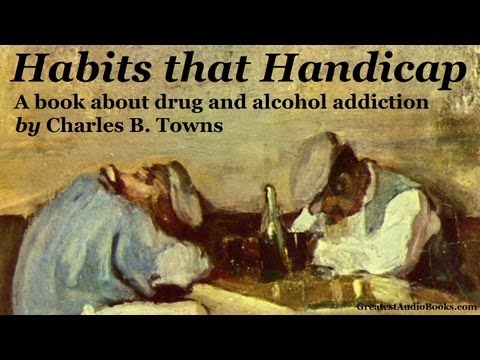 HABITS THAT HANDICAP by Charles B. Towns – FULL AudioBook | Alcoholism & Drug Addiction Treatment