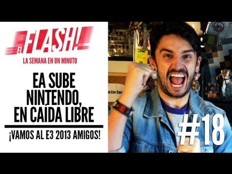 FLASH #18 - EA SUBE, NINTENDO EN CAÍDA LIBRE - ¡Vamos al E3 2013!