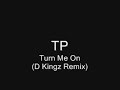 TP - Turn Me On (D Kingz Remix)