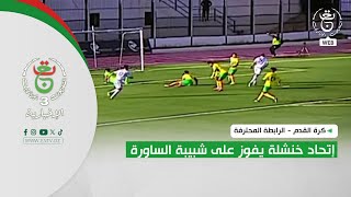كرة القدم - الرابطة المحترفة | إتحاد خنشلة يفوز على شبيبة الساورة