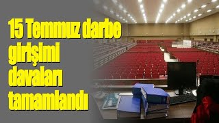 15 Temmuz darbe girişimi davaları tamamlandı