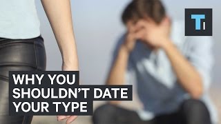 A dating expert reveals why you shouldn't date your type