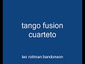 tango fusion cuarteto 
group from israel ,original compositions.tango,milonga, candombe,jazz                       leo roitman:bandoneon,compositions
vlad pobolosky:guitar
itai simon:bass
boris rasinski:drums
influencias:piazzolla,dino saluzzi,fernando otero,pugliese ,