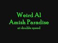 Weird Al Yankovic ~ Amish Paradise, Double speed
