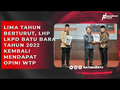 LIMA TAHUN BERTURUT, LHP LKPD BATU BARA TAHUN 2022 KEMBALI MENDAPAT OPINI WTP