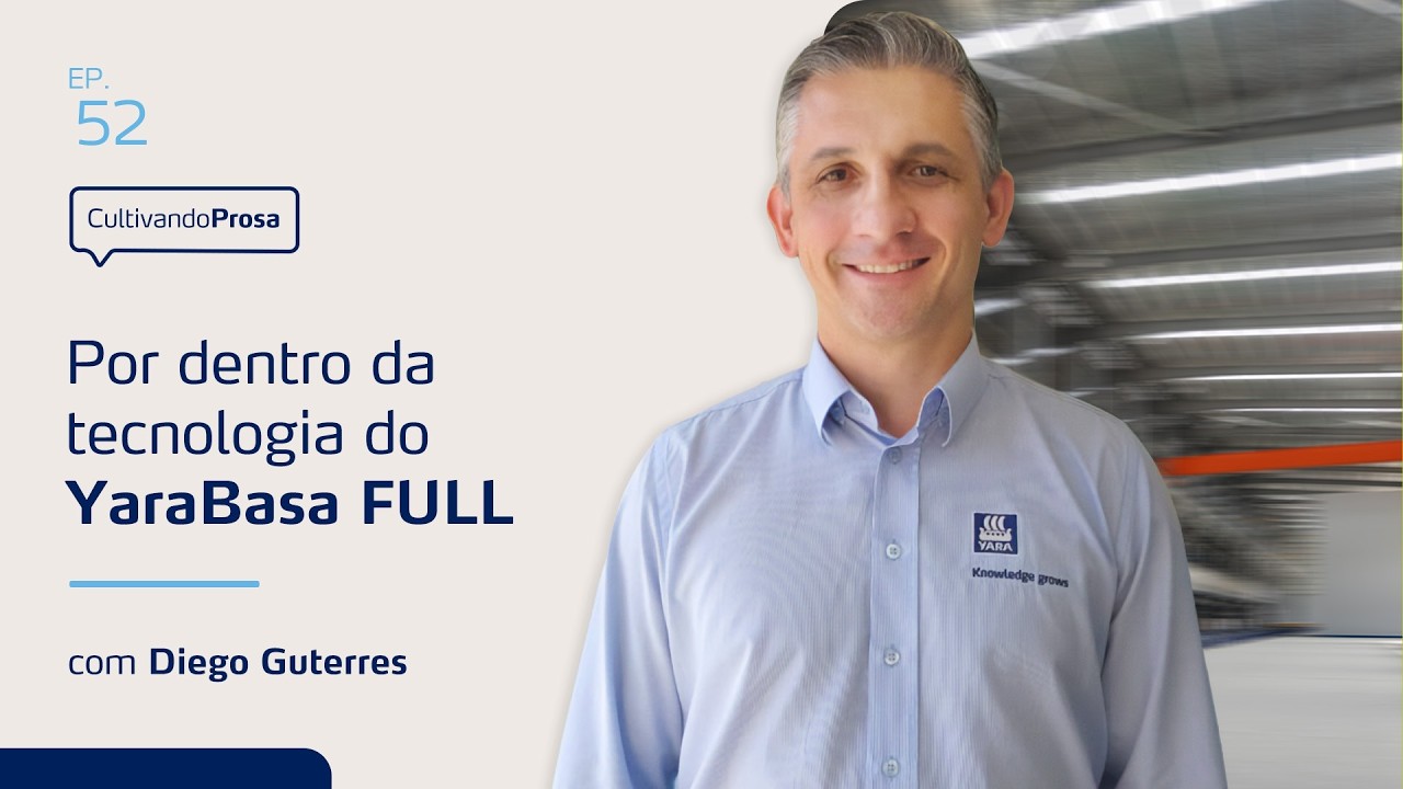 Por dentro da tecnologia do YaraBasa FULL | Cultivando Prosa EP.52