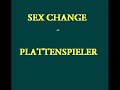 SEX CHANGE - PLATTENSPIELER SEX CHANGE - PLATTENSPIELER