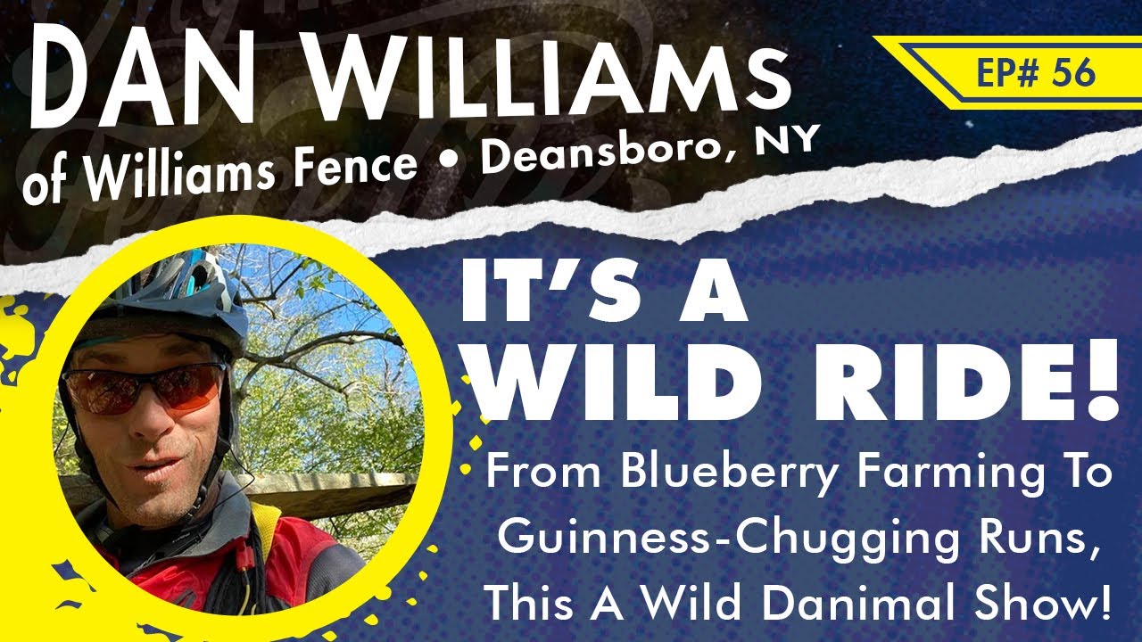 Ep 56 (Part 2) Dan Williams with Williams Fence of CNY Talks About Everything Under The Sun!