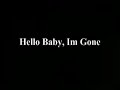 Hello baby I'm gone