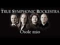 O Sole Mio - True Symphonic Rockestra
