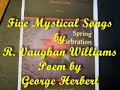 five mystical songs 
poems by george herbert
music by ralph vaughan williams
soloist:  jim ellis (jimbodiny)
rise, heart; thy lord is risen.  sing his praise without delays.
who takes thee by the hand, that thou likewise with him may'st rise:
that as his death calcined thee to dust,
his life may make thee gold, and much more, just.

awake, my lute, and struggle for they part with all thy art,
the cross taught all wood to resound his name who bore the same.
his stretched sinews taught all strings, what key
is best to celebrate this most hight day.

consort both harp and lute, and twist a song pleasant and long:
or since all music is but three parts wied, and multiplied;
o let they blessed spirit bear a part
and make up our defects with his sweet art.