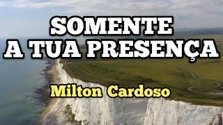 Milton Cardoso - Somente a Tua Presena