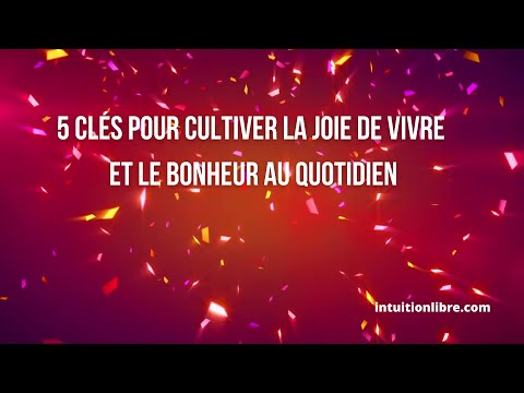 5 Clés pour Cultiver la Joie de Vivre et le Bonheur au Quotidien ...