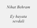 Nihat Behram - Ey hayata sevdali esir