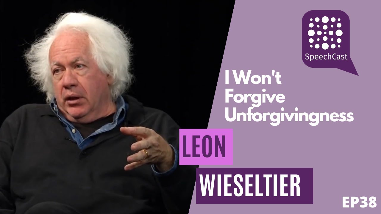 SpeechCast - Leon Wieseltier  - I Won't Forgive Unforgivingness - 38EP