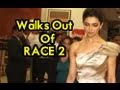 Deepika Padukone walks out of Race 2