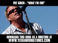 Pat Green - What I'm For [ New Video + Lyrics + Download ] Download this song as a ringtone at www.yeehawringtones.com right now! What I'm For lyrics I'm for wildflowers in the window Mechanics you can trust I'm for crackers in my chili And leavin' grudges in the dust I'm for drive thru order takers Who can muster up a smile I'm for takin' in that stray dog That's been hangin' 'round for awhile I'm for turning off the TV Gettin' off the internet I'm for learning all the words To the ...