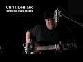 chris leblanc - when the levee breaks