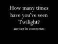 videos de HOW MANY TIMES HAVE YOU'VE SEEN TWILIGHT?