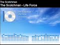 The Scotchman - Life Force The Scotchman Life Force Feel free to download this video. Copy this pages' link and goto www.keepvid.com and paste it there, its downloads to your hard-drive. Check my video on how to do this.