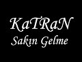 KaTRaN - Sakın Gelme