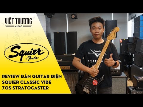 Review và demo Guitar Squier Classic Vibe 70s Stratocaster