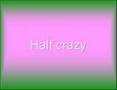 half crazy