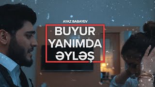 Ayaz Babayev  - Buyur yanımda əyləş (Official Music Video)