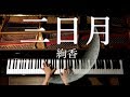 【ピアノ】弾いてみた/三日月/絢香/Piano/CANACANA