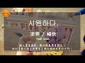 Click here to watch this video 線上學韓語(51) 涼爽.暢快시원하다[韓文線上語學堂] (Feel cool.)