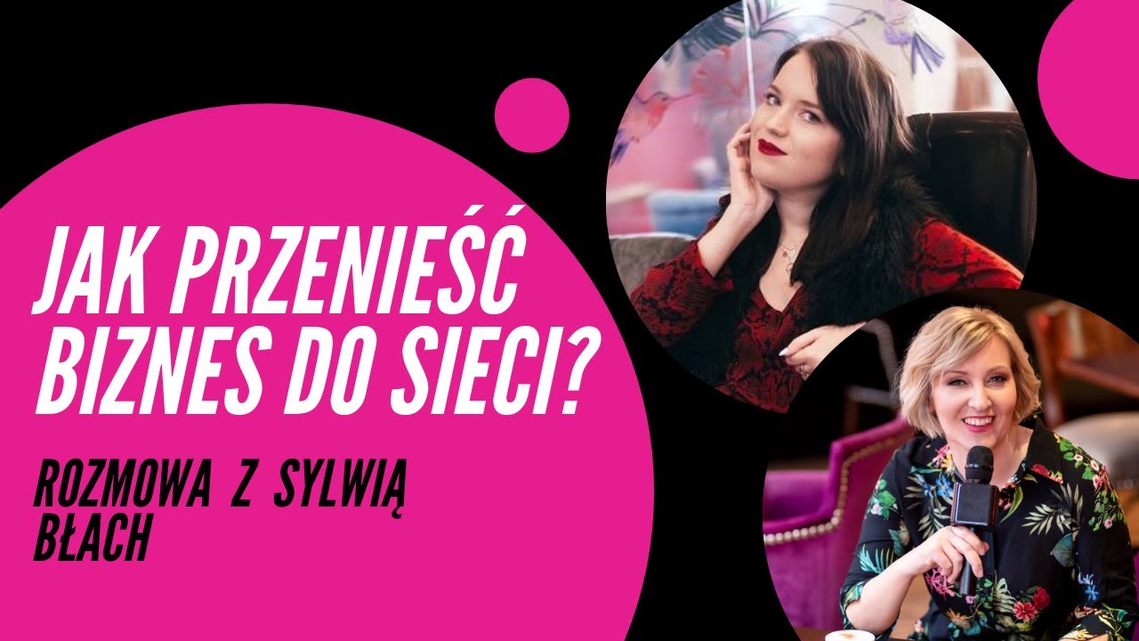 JAK PRZENIEŚĆ SWÓJ BIZNES DO ŚWIATA ON-LINE? - Rozmowa z Sylwią Błach