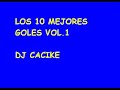 los 10 mejores goles vol 1 dj cacike