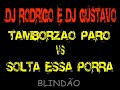 dj rodrigo e dj gustavo tamborzao paro vs solta essa porra dj rodrigo e dj gustavo tamborzao paro vs solta essa porra