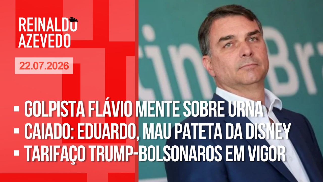 Reinaldo Azevedo – 22/07/26: Golpista Flávio mente sobre urna; Caiado: Eduardo, mau Pateta da Disney